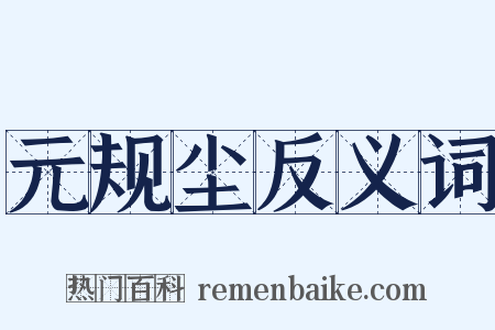 元规尘反义词是什么意思的图片